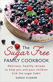 The Sugar-Free Family Cookbook: Delicious, healthy recipes to help you and your children kick the sugar habit