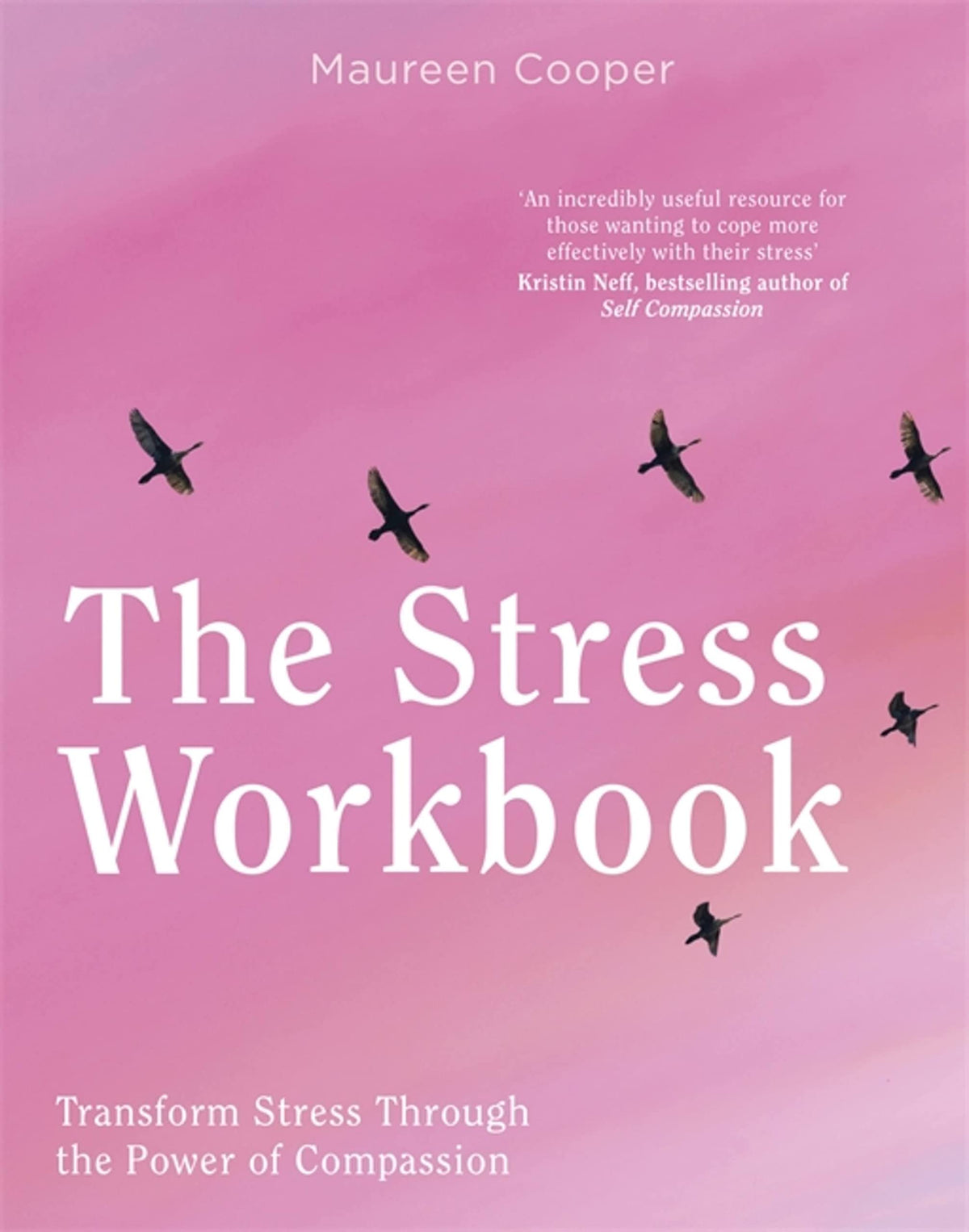 The Stress Workbook - Transform Stress Through the Power of Compassion