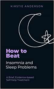 How To Beat Insomnia and Sleep Problems: A Brief, Evidence-based Self-help Treatment