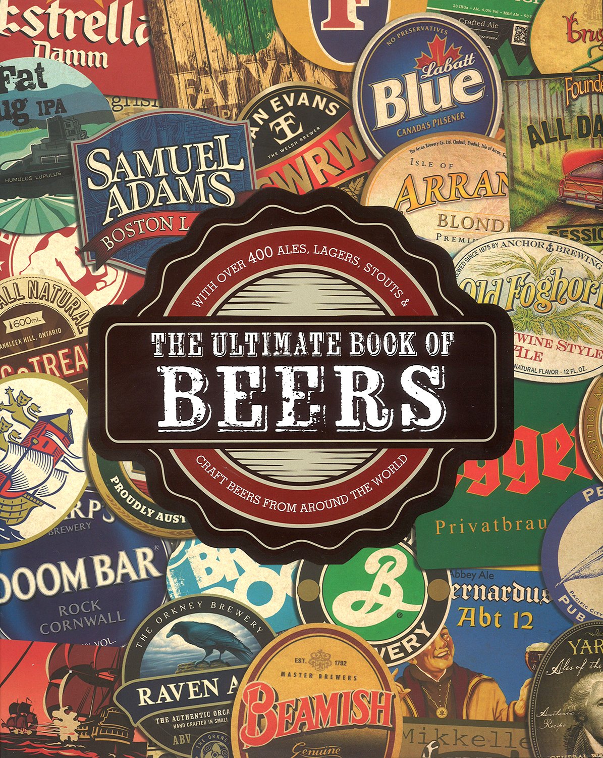 The Ultimate Book of Beers: With Over 400 Ales, Lagers, Stouts, and Craft Beers from Around the World