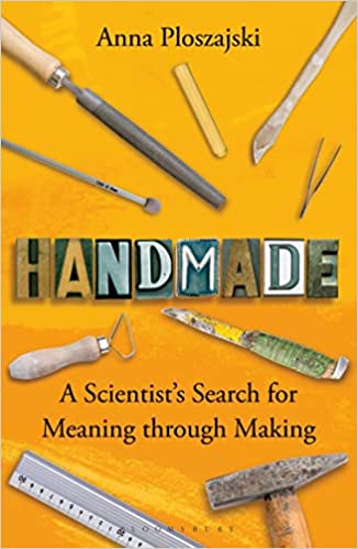 Handmade - A Scientist's Search for Meaning Through Making