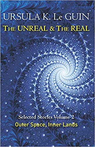 The Unreal and the Real - Selected Stories - Outer Space, Inner Lands