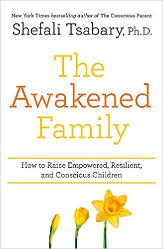 The Awakened Family - How to Raise Empowered, Resilient, and Conscious Children