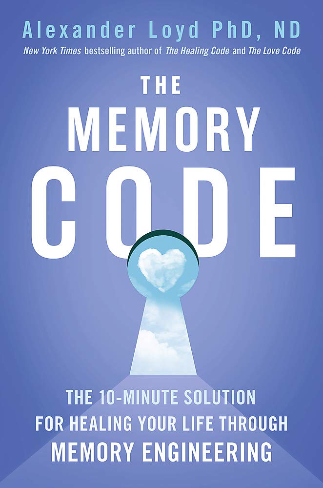 The Memory Code - The 10-Minute Solution for Healing Your Life Through Memory Engineering
