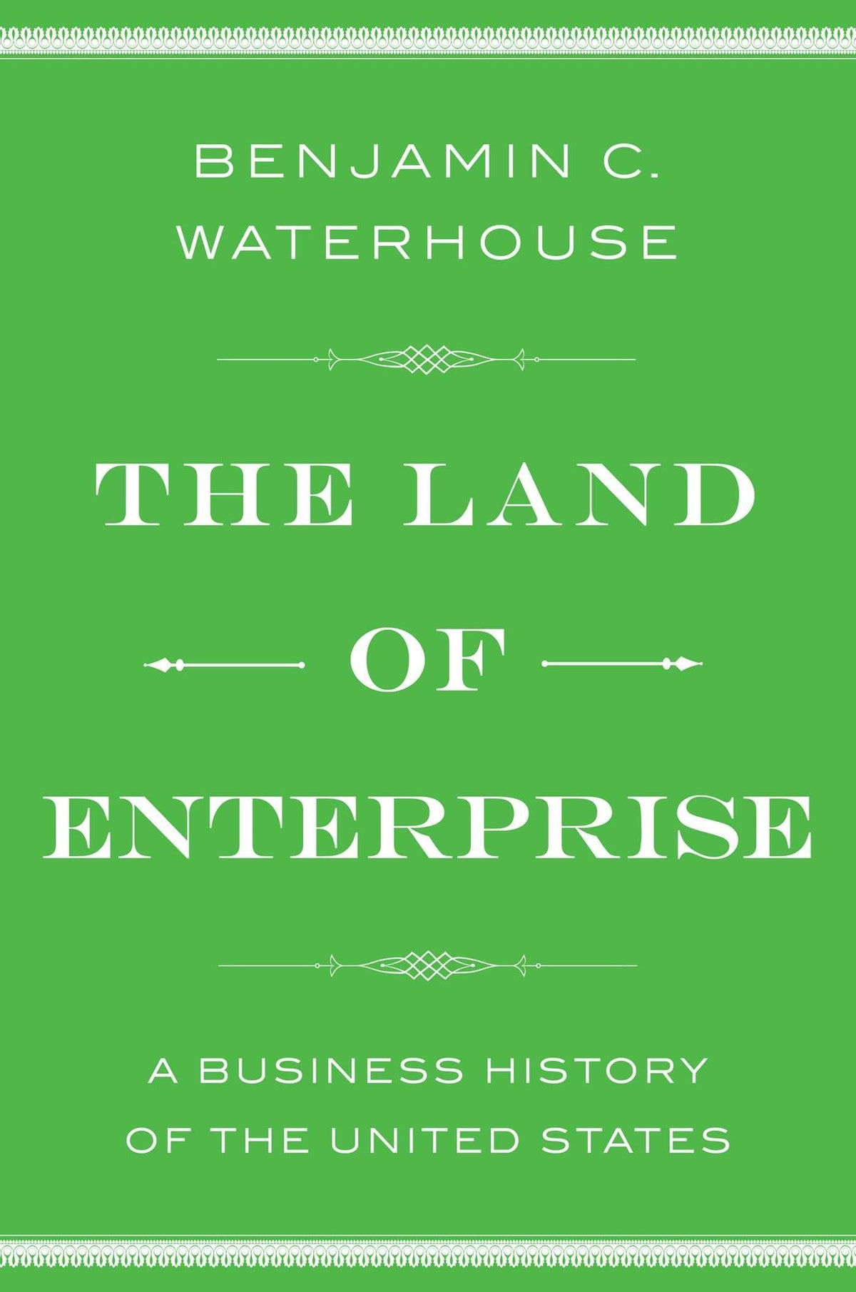 The Land of Enterprise A Business History of the United States