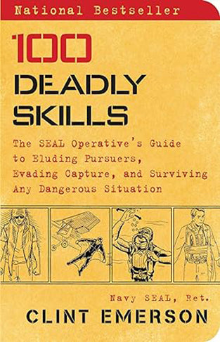 100 Deadly Skills - The SEAL Operative's Guide to Eluding Pursuers, Evading Capture, and Surviving Any Dangerous Situation