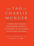 Tao of Charlie Munger: A Compilation of Quotes from Berkshire Hathaway's Vice Chairman on Life, Business, and the Pursuit of Wealth With Commentary by David Clark