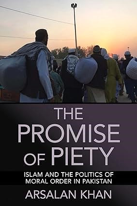 The Promise of Piety Islam and the Politics of Moral Order in Pakistan
