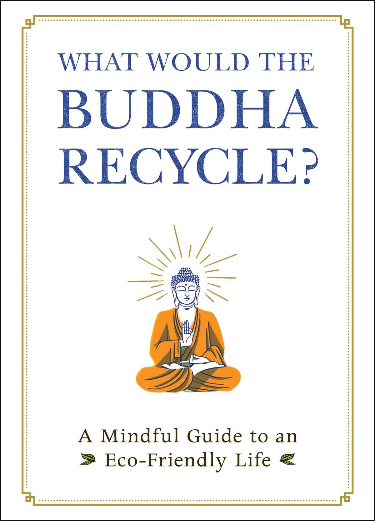 What Would the Buddha Recycle? - A Mindful Guide to an Eco-Friendly Life