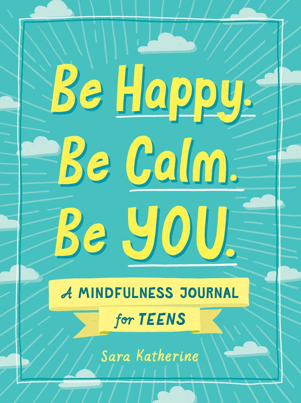 Be Happy. Be Calm. Be YOU. - A Mindfulness Journal for Teens