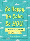 Be Happy. Be Calm. Be YOU. - A Mindfulness Journal for Teens