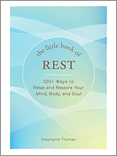 The Little Book of Rest - 100+ Ways to Relax and Restore Your Mind, Body, and Soul