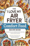 The "I Love My Air Fryer" Comfort Food Recipe Book - From Chicken Parmesan to Small Batch Chocolate Chip Cookies, 175 Easy and Delicious Recipes