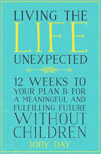 Living the Life Unexpected: 12 Weeks to Your Plan B for a Meaningful and Fulfilling Future Without Children