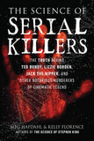 The Science of Serial Killers - The Truth Behind Ted Bundy, Lizzie Borden, Jack the Ripper, and Other Notorious Murderers of Cinematic Legend