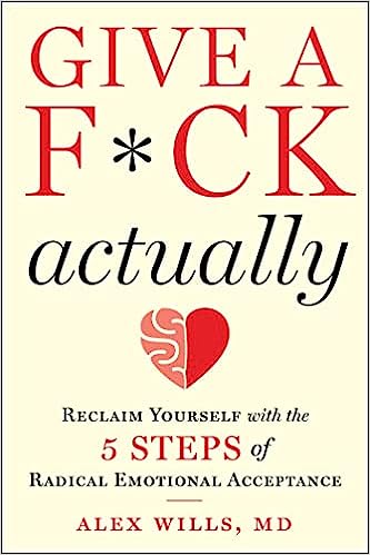 Give a F*ck, Actually - Reclaim Yourself with the 5 Steps of Radical Emotional Acceptance