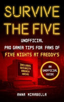 Survive the Five: Unofficial Pro Gamer Tips for Fans of Five Nights at Freddy's-Includes Security Breach Hacks