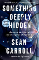 Something Deeply Hidden - Quantum Worlds and the Emergence of Spacetime