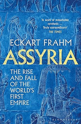 Assyria - The Rise and Fall of the World's First Empire