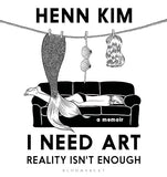 I Need Art, Reality Is Not Enough - An Illustrated Memoir