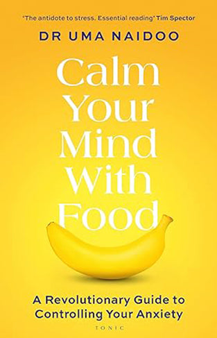 Calm Your Mind with Food - A Revolutionary Guide to Controlling Your Anxiety