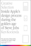 Creative Selection: Inside Apple's Design Process During the Golden Age of Steve Jobs