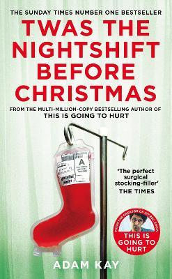 Twas the Nightshift Before Christmas - Festive Hospital Diaries from the Author of Multi-Million-Copy Hit This Is Going to Hurt
