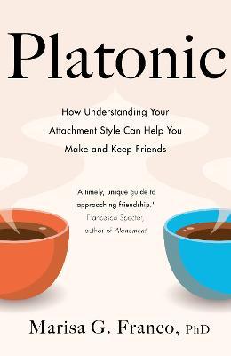 Platonic - How to Make and Keep Friends As an Adult