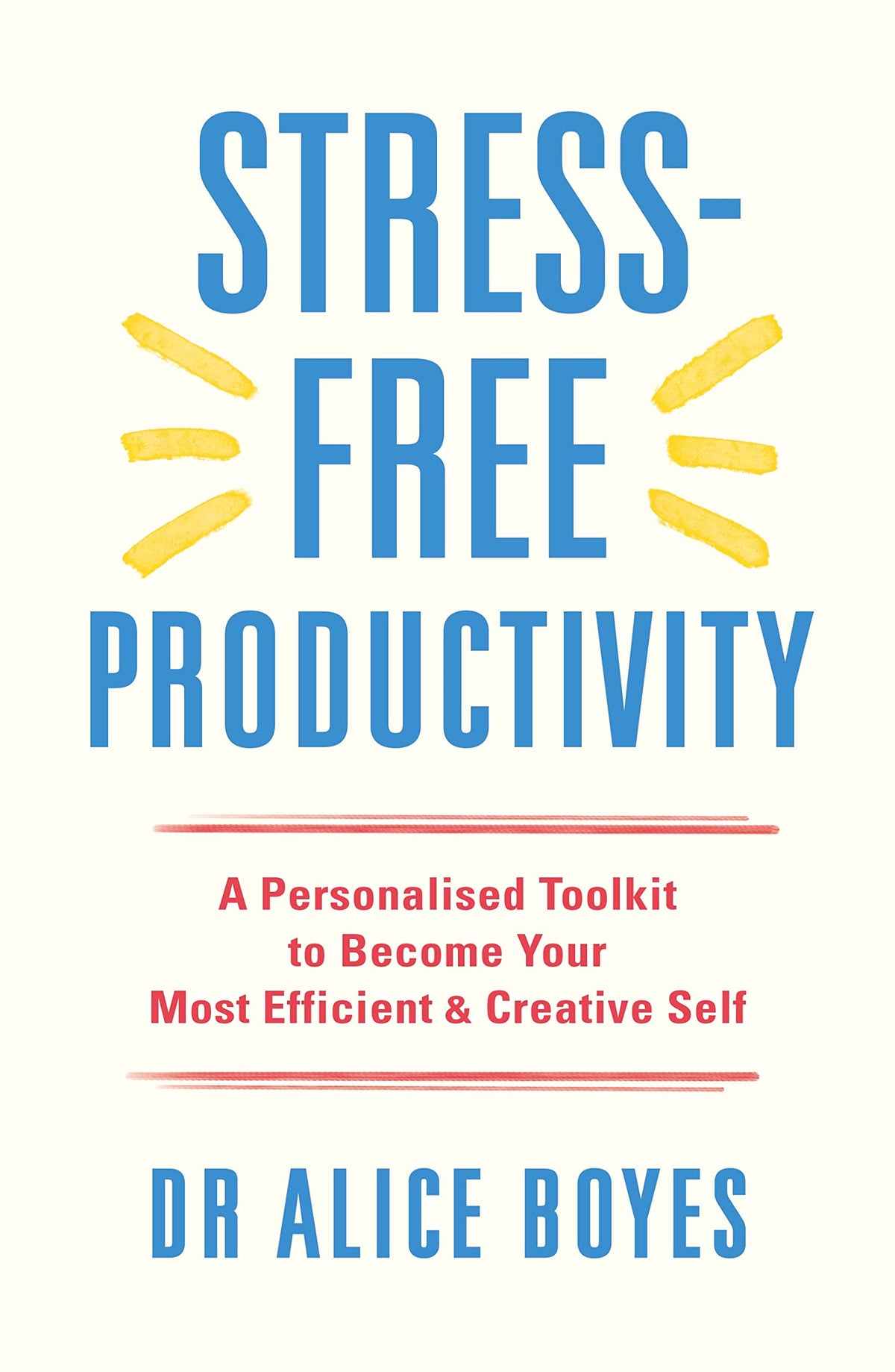 Stress-Free Productivity: A Personalised Toolkit to Become Your Most Efficient, Creative Self