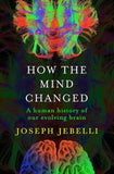 How the Mind Changed - A Human History of Our Evolving Brain