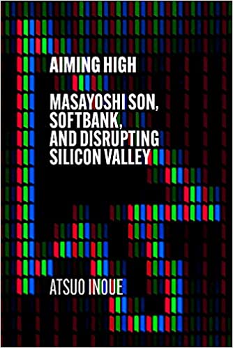 Aiming High - Masayoshi Son, SoftBank, and Disrupting Silicon Valley