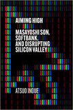 Aiming High - Masayoshi Son, SoftBank, and Disrupting Silicon Valley