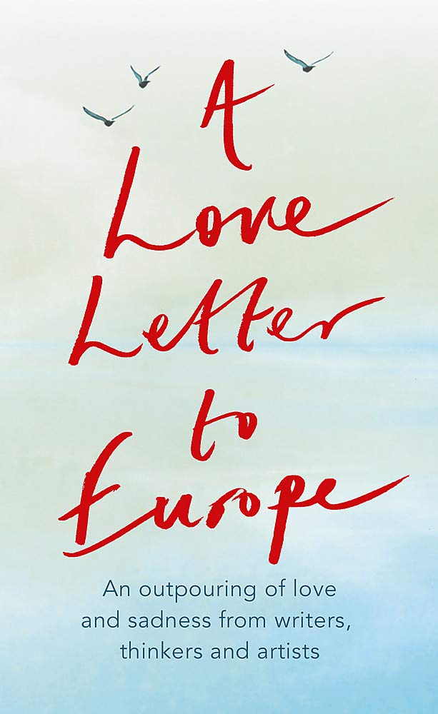 A Love Letter to Europe - An Outpouring of Sadness and Hope - Mary Beard, Shami Chakrabati, Sebastian Faulks, Neil Gaiman, Ruth Jones, J.K. Rowling, Sandi Toksvig and Others