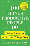 100 Things Productive People Do - Little Lessons in Getting Things Done
