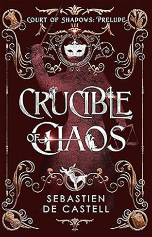 Crucible of Chaos A Novel of the Court of Shadows