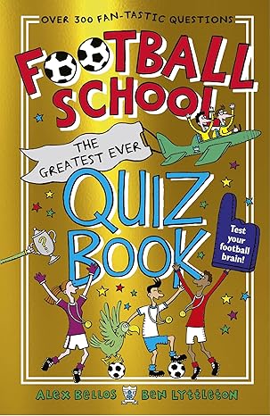 Football School The Greatest Ever Quiz Book