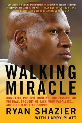 Walking Miracle - How Faith, Positive Thinking, and Passion for Football Brought Me Back from Paralysis... and Helped Me Find Purpose