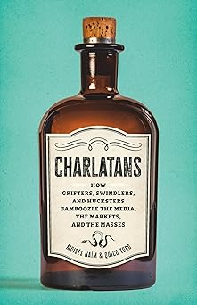 Charlatans - How Grifters, Swindlers, and Hucksters Bamboozle the Media, the Markets, and the Masses