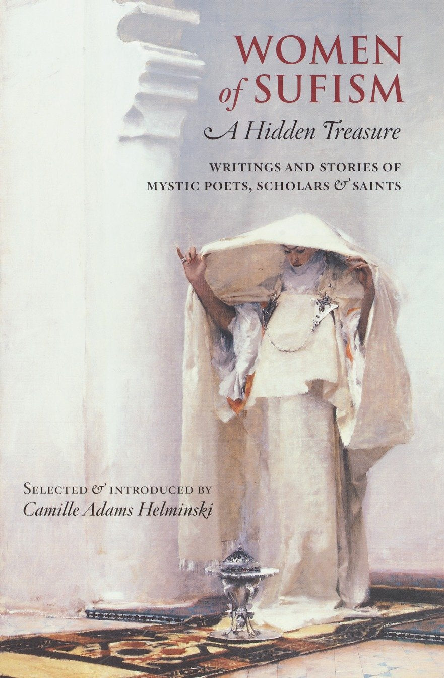 Women of Sufism - A Hidden Treasure : Writings and Stories of Mystic Poets, Scholars and Saints