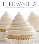 Pure Vanilla - Irresistible Recipes and Essential Techniques