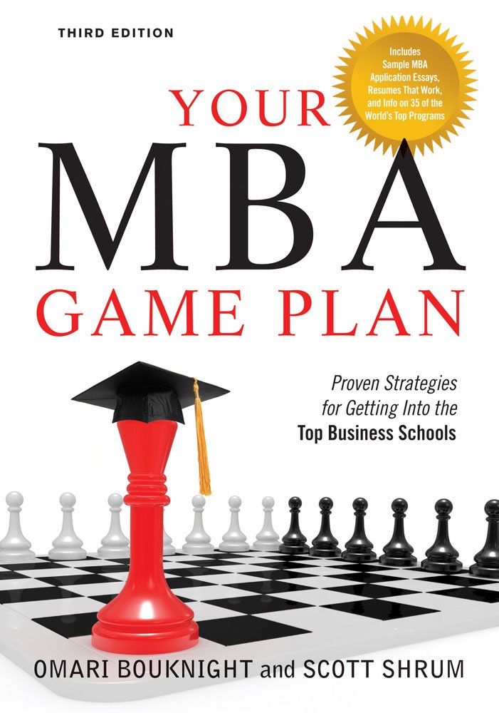 Your MBA Game Plan - Proven Strategies for Getting Into the Top Business Schools