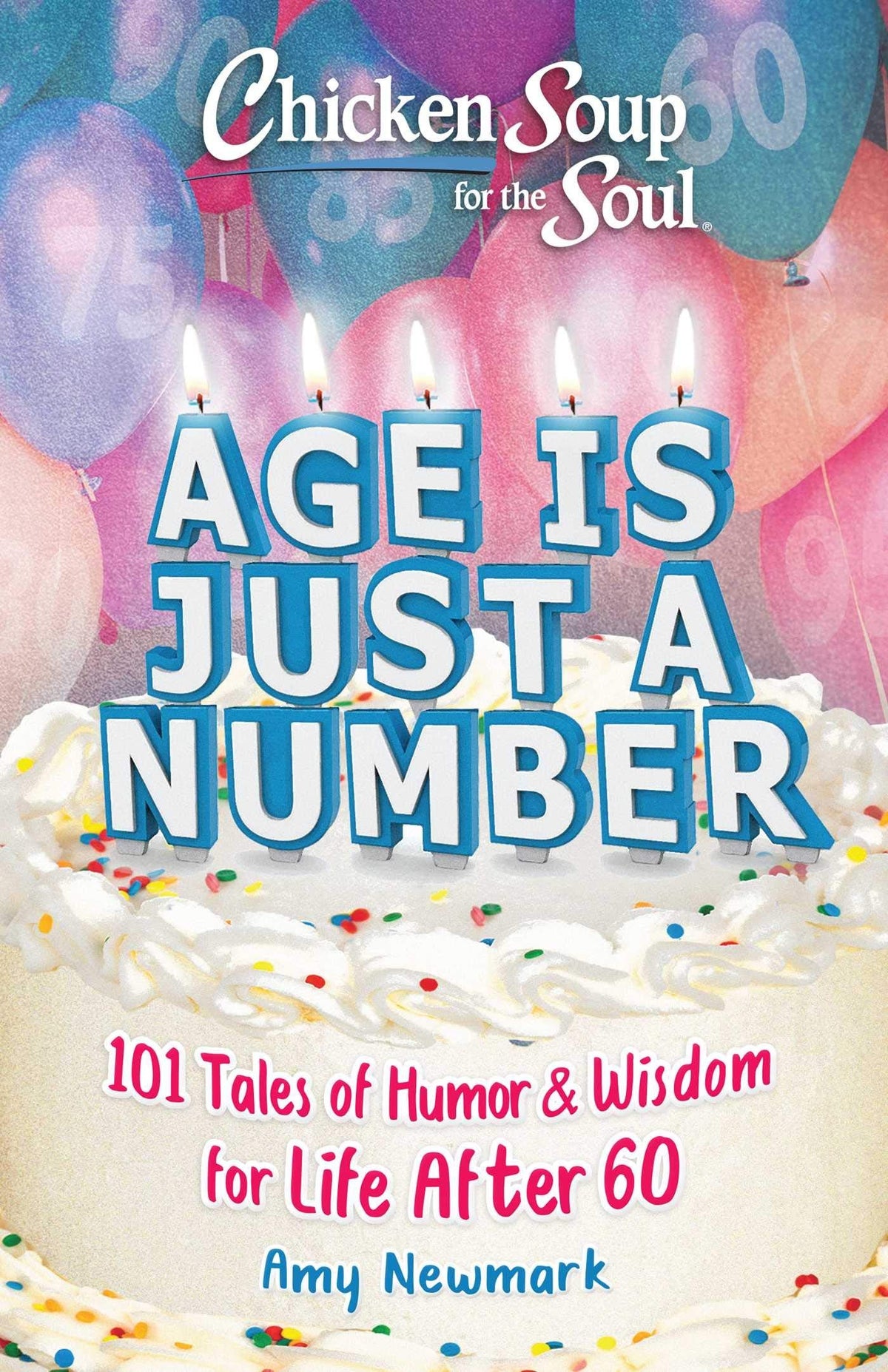 Chicken Soup for the Soul: Age Is Just a Number - 101 Stories of Humor and Wisdom for Life After 60