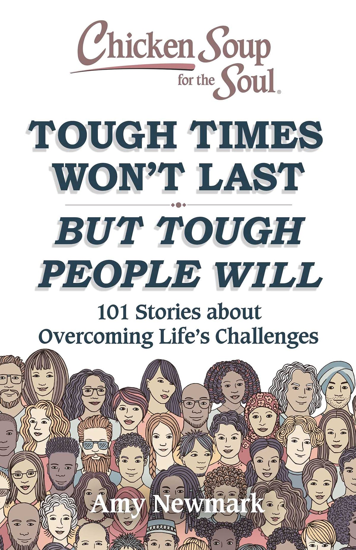 Chicken Soup for the Soul: Tough Times Won't Last But Tough People Will - 101 Stories about Overcoming Life's Challenges