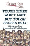 Chicken Soup for the Soul: Tough Times Won't Last But Tough People Will - 101 Stories about Overcoming Life's Challenges