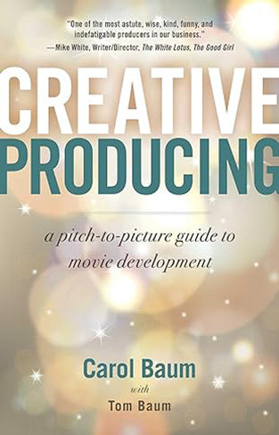 Creative Producing - A Pitch-to-Picture Guide to Movie Development