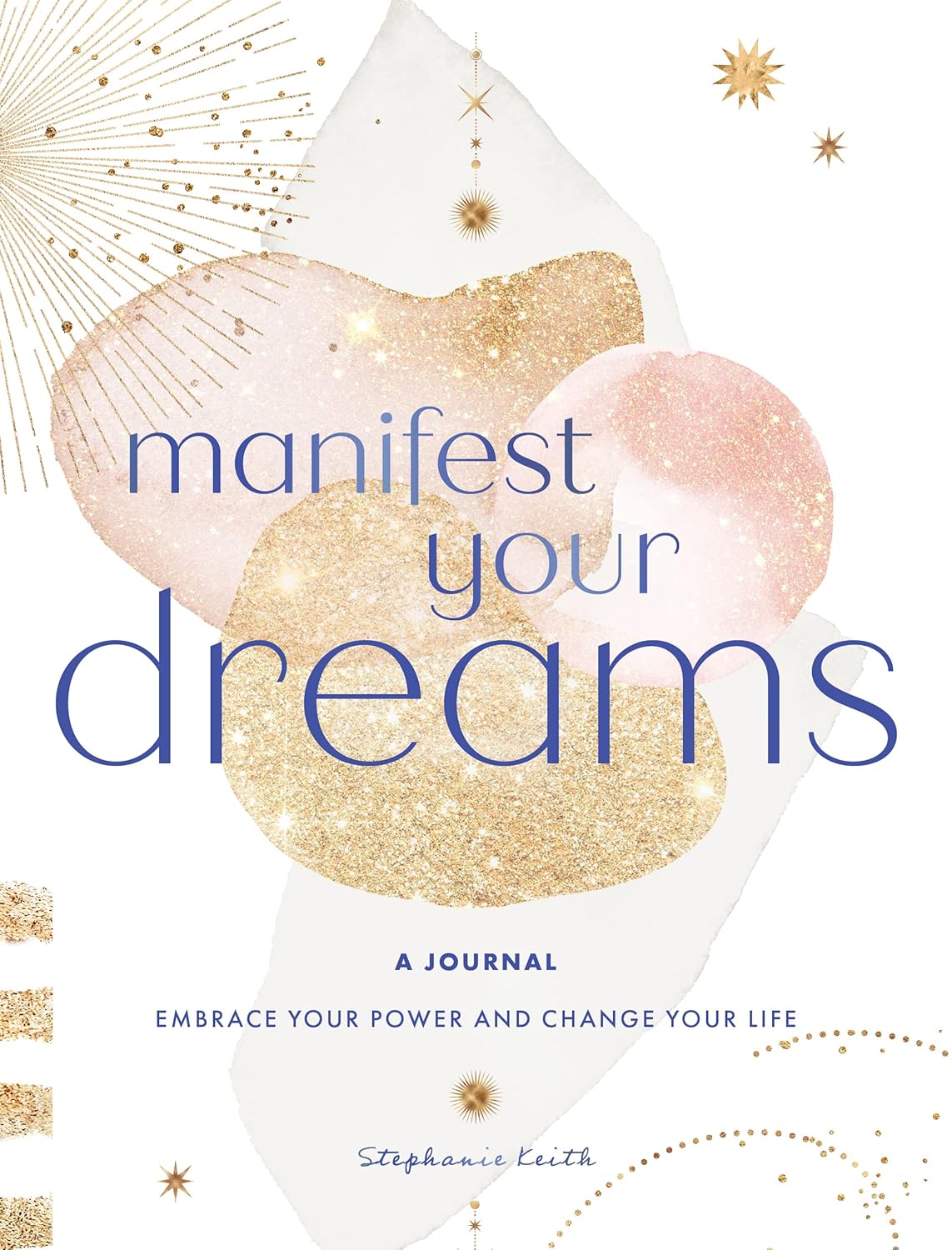 Manifest Your Dreams: A Journal - Embrace Your Power and Change Your Life