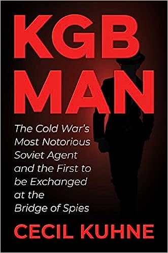 KGB Man - The Cold War's Most Notorious Soviet Agent and the First to be Exchanged at the Bridge of Spies