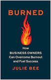 Burned - How Business Owners Can Overcome Burnout and Fuel Success