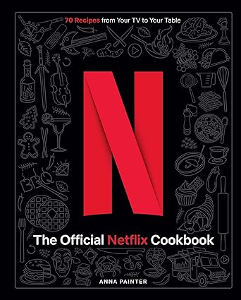 The Official Netflix Cookbook - 70 Recipes from Your TV to Your Table