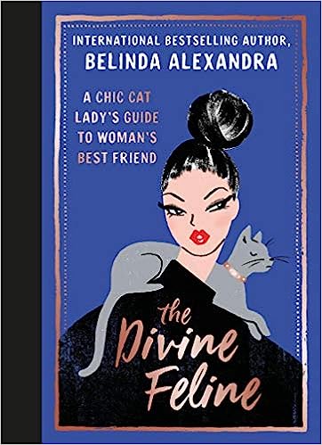 The Divine Feline - A Chic Cat Lady's Guide to Woman's Best Friend